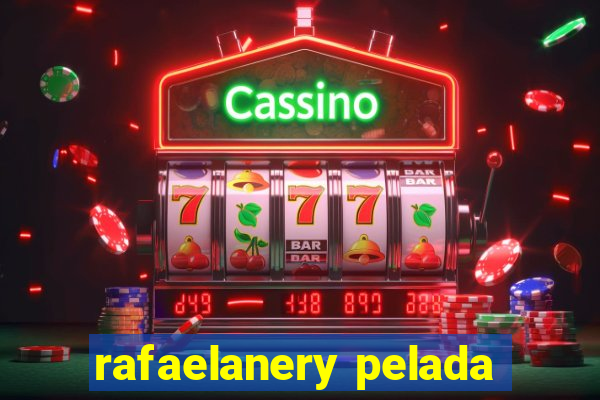 rafaelanery pelada